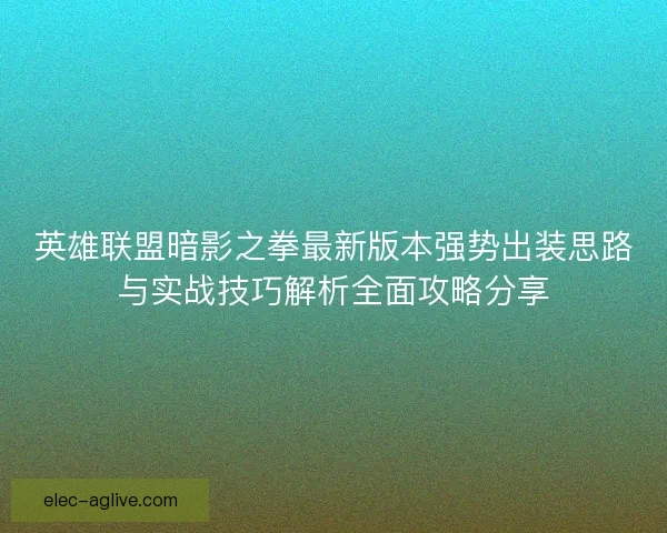英雄联盟暗影之拳最新版本强势出装思路与实战技巧解析全面攻略分享